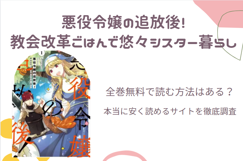 「悪役令嬢の追放後！教会改革ごはんで悠々シスター暮らし」は全巻無料で読める!?無料＆お得に漫画を読む⽅法を調査！